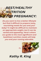 BEST/HEALTHY NUTRITION FOR PREGNANCY:: Eating healthy is the key to a healthy baby, Here's where our guide to the most significant and healthiest nutrition meals will help you and your baby B0CNQ71V4Q Book Cover