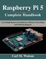 Raspberry Pi 5 Complete Handbook: An In-Depth Resource for Hardware, Software, Networking, and GPIO Development (Beginner Today, Professional Tomorrow in Tech) B0GG3Y4VVL Book Cover
