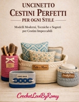 Uncinetto Cestini Perfetti per ogni Stile: Modelli Moderni, Tecniche e Segreti per Cestini Impeccabili (Italian Edition) B0HGHL13FV Book Cover