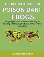 THE ULTIMATE GUIDE TO POISON DART FROGS: Everything You Need To Know About Caring For, Breeding, And Enjoying The Beauty Of These Vibrant Amphibians B0F75C3Z5R Book Cover