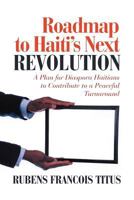Roadmap to Haiti's Next Revolution: Capitalizing Haiti'S Economy With Haitian Diaspora Remittances 1475934270 Book Cover