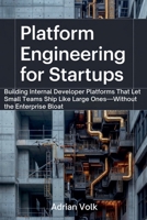 Platform Engineering for Startups Building Internal Developer Platforms That Let Small Teams Ship Like Large Ones-Without the Enterprise Bloat B0GL4JVBTP Book Cover