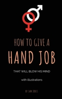 How to Give a Hand Job That Will Blow His Mind 1500272248 Book Cover