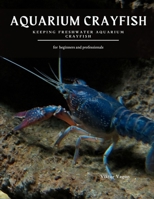 AQUARIUM CRAYFISH: Keeping Freshwater Aquarium Crayfish B08WJTPZM1 Book Cover