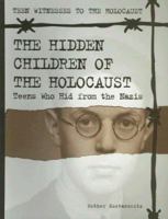 The Hidden Children of the Holocaust: Teens Who Hid from the Nazis (Teen Witnesses to the Holocaust) 0823925625 Book Cover