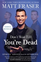 Don't Wait Till You're Dead: Spirits' Advice from the Afterlife 1668026899 Book Cover