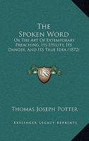 The Spoken Word: Or, the art of Extemporary Preaching, its Utility, its Danger, and its True Idea; 1104400057 Book Cover