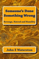 Someone's Done Something Wrong: Revenge, Hatred and Humility 153336107X Book Cover