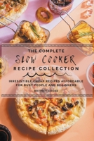 The Complete Slow Cooker Recipe Collection: Irresistible Cheap Recipes Affordable For Busy People and Beginners B09BGLXW81 Book Cover