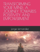 TRANSFORMING YOUR MIND: A JOURNEY TOWARDS POSITIVITY AND EMPOWERMENT B0CGLDYJ98 Book Cover