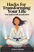 Hacks for Transforming Your Life: Your Path to Self-Actualization B0DWNBSDKZ Book Cover