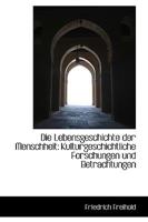 Die Lebensgeschichte der Menschheit: Kulturgeschichtliche Forschungen und Betrachtungen 1110014554 Book Cover