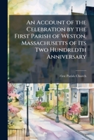 An Account of the Celebration by the First Parish of Weston, Massachusetts of Its Two Hundredth Anniversary 1023844249 Book Cover