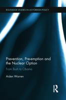 Prevention, Pre-Emption and the Nuclear Option: From Bush to Obama 0415705118 Book Cover