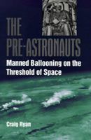 The Pre-Astronauts: Manned Ballooning on the Threshold of Space 1557507325 Book Cover