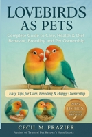 LOVEBIRDS AS PETS: Complete Guide to Care, health, diet, behavior, Breeding and pet ownership B0FT1TG4N2 Book Cover