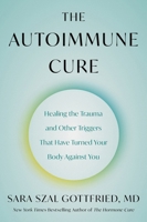 The Autoimmune Cure: Healing the Trauma and Other Triggers That Have Turned Your Body Against You 0063265222 Book Cover