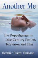 Another Me: The Doppelganger in 21st Century Fiction, Television and Film 1476671761 Book Cover