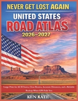 Never Get Lost Again: United States Road Atlas 2026–2027: Large Print for All 50 States, Clear Routes, Accurate Distances, and a Reliable Backup When GPS Fails You B0GTL8XRHW Book Cover