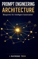 Prompt Engineering Architecture: Mastering LLM Orchestration, System Prompts, and Chain-of-Thought Patterns for Scalable Software Applications. B0GJFDZYB2 Book Cover