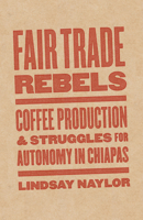 Fair Trade Rebels: Coffee Production and Struggles for Autonomy in Chiapas 151790577X Book Cover