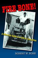 Fire Bone!: A Maverick Guide to a Life in Journalism 0990509109 Book Cover