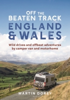Off the Beaten Track: England and Wales: Inspiring Journeys by Camper Van and Motorhome in Wilderness England and Wales 1844866114 Book Cover