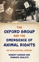 The Oxford Group and the Emergence of Animal Rights: An Intellectual History 0197508499 Book Cover