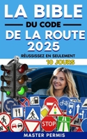 La Bible du Code de la Route 2025: Réussissez en Seulement 10 Jours (French Edition) B0DJTM7M8L Book Cover