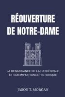 RÉOUVERTURE DE NOTRE-DAME: La Renaissance de la Cathédrale et Son Importance Historique (French Edition) B0DQDZ9Y6W Book Cover