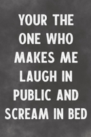 Your The One Who Makes Me Laugh In Public And Scream In Bed: Lined Notebook - Better Than A Lovers Greeting Card 1676970207 Book Cover