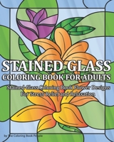 Stained Glass Coloring Book for Adults: Stained Glass Coloring Book Flower Designs For Stress Relief and Relaxation (Stained Glass Coloring Books) 1691350974 Book Cover