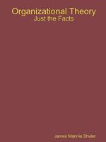Organizational Theory: Just the Facts 1435734416 Book Cover