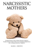 Narcissistic Mothers: Everything You Need Know About Narcissists and the A-Z Characteristics of a Narcissistic Parent B08C94RL34 Book Cover