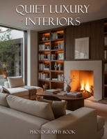 Quiet Luxury Interiors Photography Book: Timeless Elegance and Minimalist Design Inspiration for the Modern Home B0GRQ6S37X Book Cover