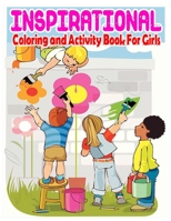 Inspirational Coloring and Activity Book For Girls: Above to Motivate, Encourage, Build Confidence and Inspire Action 111 page B08JF8B3SJ Book Cover