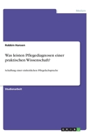 Was leisten Pflegediagnosen einer praktischen Wissenschaft?: Schaffung einer einheitlichen Pflegefachsprache 3346281507 Book Cover