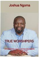 True Worshipers: Attributes That Define Believers Who Worship God in Spirit and Truth 0997543175 Book Cover