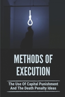 Methods Of Execution: The Use Of Capital Punishment And The Death Penalty Ideas: Death Penalty Meaning B096TJNH67 Book Cover