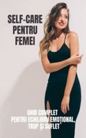 Self-Care Pentru Femei: Ghid complet pentru echilibru emo?ional, trup ?i suflet (Carti in Limba Romana, Carti de Dezvoltare Personala) (Romanian Edition) B0G589SQGF Book Cover