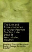 The Life and Correspondence of Arthur Penrhyn Stanley, Late Dean of Westminster; Volume 1 1173072209 Book Cover