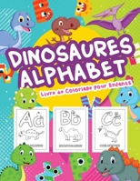 Dinosaures Alphabet Livre de Coloriage pour Enfants: Grand livre d'alphabet des dinosaures pour les gar�ons et les enfants. Alphabet parfait du dinosaure Cadeaux pour les adolescents et les jeunes enf 100687030X Book Cover