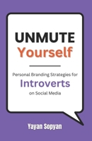 Unmute Yourself: Personal Branding Strategies for Introverts on Social Media B0F4QDKYP3 Book Cover