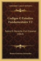 Codigos O Estudios Fundamentales V2: Sobre El Derecho Civil Espanol (1863) 1168163110 Book Cover