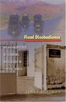 Fiscal Disobedience: An Anthropology of Economic Regulation in Central Africa (In-formation) 0691118701 Book Cover