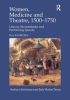 Women, Medicine and Theatre 1500-1750: Literary Mountebanks and Performing Quacks 1138251399 Book Cover