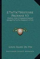 L’Histoire Profane V3: Depuis Son Commencement Jusqu’a Present (1715) 1104878178 Book Cover