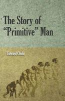 The Story of Primitive Man 1141007924 Book Cover