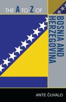 The A to Z of Bosnia and Herzegovina (Volume 218) 0810876477 Book Cover