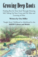 Growing Deep Roots: Finding Rest for Your Soul Through Denying Self, Taking Up Your Cross and His Yoke and Learning of Him 1662405634 Book Cover